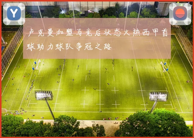 卢克曼加盟马竞后状态火热西甲首球助力球队争冠之路