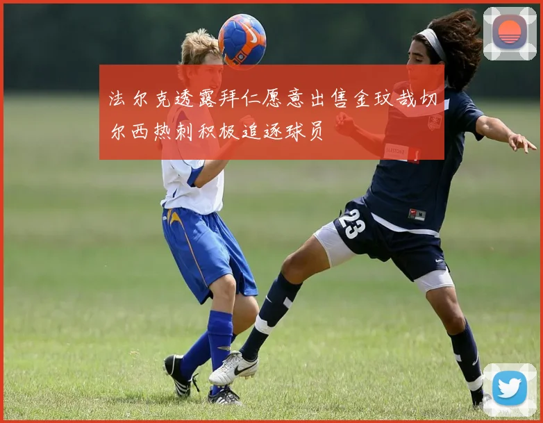 法尔克透露拜仁愿意出售金玟哉切尔西热刺积极追逐球员