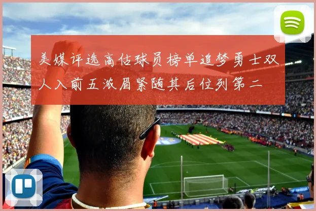美媒评选高估球员榜单追梦勇士双人入前五浓眉紧随其后位列第二