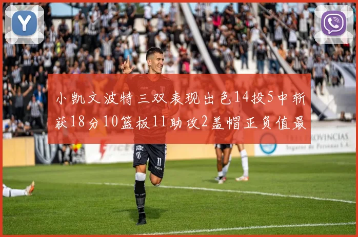 小凯文波特三双表现出色14投5中斩获18分10篮板11助攻2盖帽正负值最高